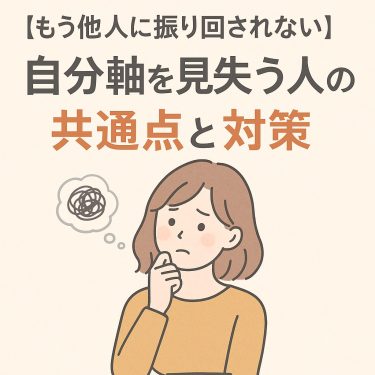 【もう他人に振り回されない】自分軸を見失う人の共通点と対策